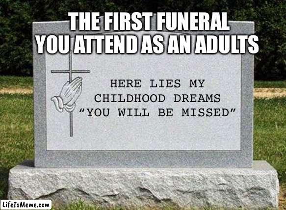 Childhood Dreams |  THE FIRST FUNERAL YOU ATTEND AS AN ADULTS; HERE LIES MY CHILDHOOD DREAMS
“YOU WILL BE MISSED” | image tagged in work headstone,dreams,childhood,funeral,cemetery | made w/ Lifeismeme meme maker