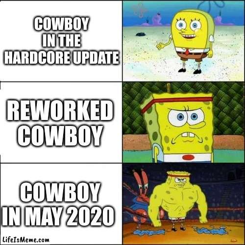 Cowboy in TDS be like |  COWBOY IN THE HARDCORE UPDATE; REWORKED COWBOY; COWBOY IN MAY 2020 | image tagged in spongebob strong | made w/ Lifeismeme meme maker