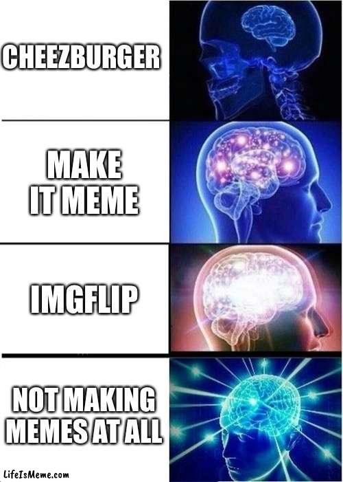 MAKE IT MEME SUCKS |  CHEEZBURGER; MAKE IT MEME; IMGFLIP; NOT MAKING MEMES AT ALL | image tagged in memes,expanding brain,meme websites | made w/ Lifeismeme meme maker