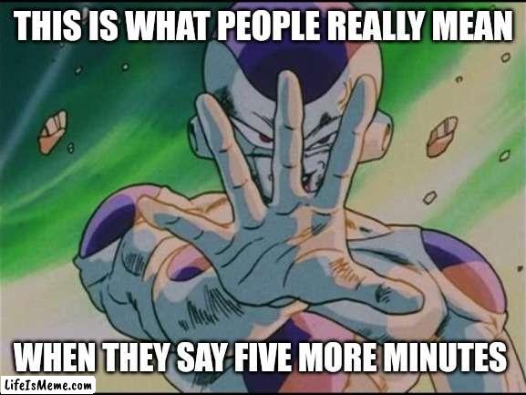 Five more minutes |  THIS IS WHAT PEOPLE REALLY MEAN; WHEN THEY SAY FIVE MORE MINUTES | image tagged in frieza five minutes,frieza,dbz | made w/ Lifeismeme meme maker