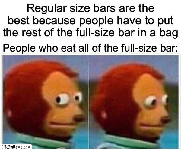 Full Size People |  Regular size bars are the best because people have to put the rest of the full-size bar in a bag; People who eat all of the full-size bar: | image tagged in memes,monkey puppet,candy,halloween | made w/ Lifeismeme meme maker