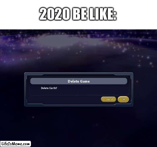 It tried too |  2020 BE LIKE: | image tagged in spore delete earth,2020,memes | made w/ Lifeismeme meme maker