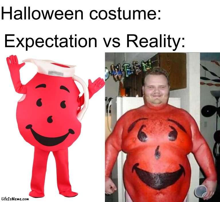 This poor guy… |  Halloween costume:; Expectation vs Reality: | image tagged in memes,funny,kool aid man,halloween,spooky month,halloween costume,RedditInReddit | made w/ Lifeismeme meme maker