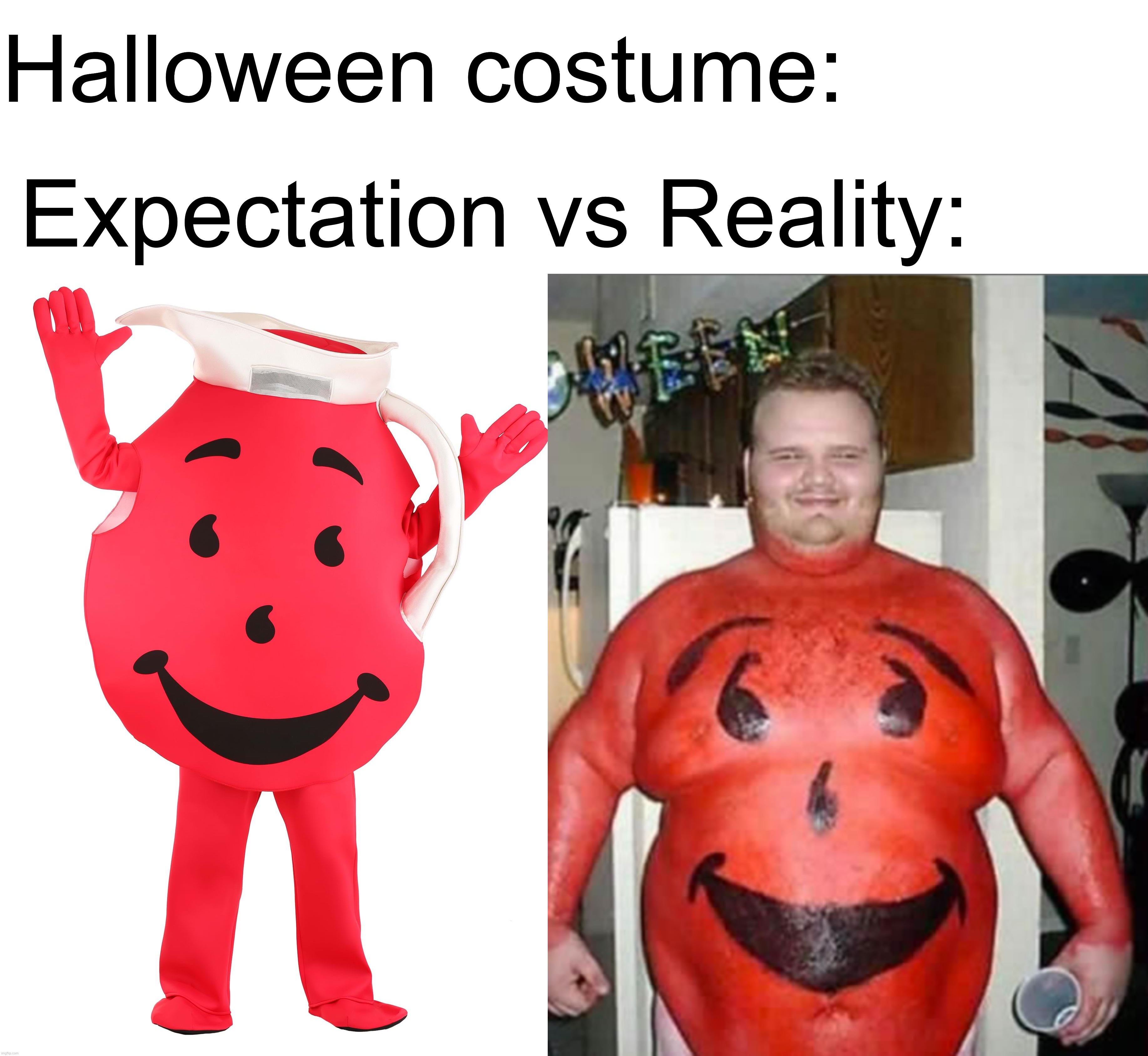 This poor guy… |  Halloween costume:; Expectation vs Reality: | image tagged in memes,funny,kool aid man,halloween,spooky month,halloween costume,RedditInReddit | made w/ Lifeismeme meme maker