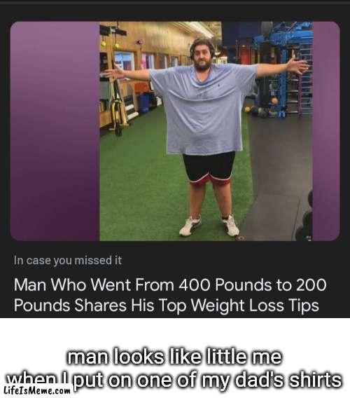 Did anybody also do this, or was it just me? |  man looks like little me when I put on one of my dad's shirts | image tagged in funny | made w/ Lifeismeme meme maker