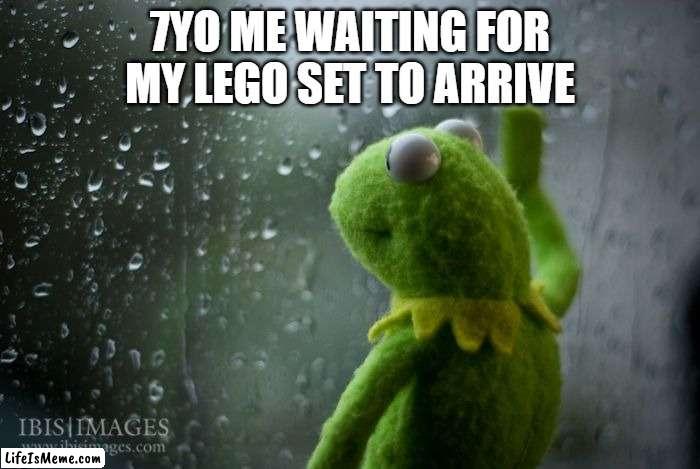 the package you're waiting for is always the one that's delayed |  7YO ME WAITING FOR MY LEGO SET TO ARRIVE | image tagged in kermit window | made w/ Lifeismeme meme maker