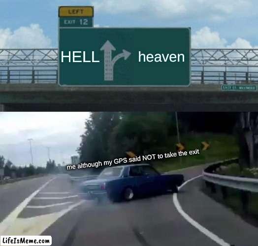HEAVEN |  HELL; heaven; me although my GPS said NOT to take the exit | image tagged in memes,left exit 12 off ramp | made w/ Lifeismeme meme maker
