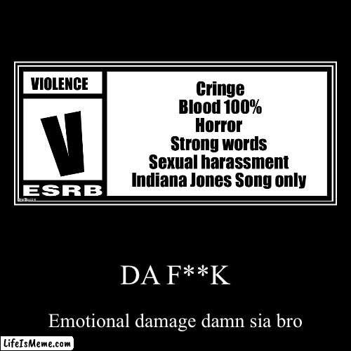 Esrb damage meme | DA F**K | Emotional damage damn sia bro | image tagged in funny,demotivationals,funny memes | made w/ Lifeismeme demotivational maker