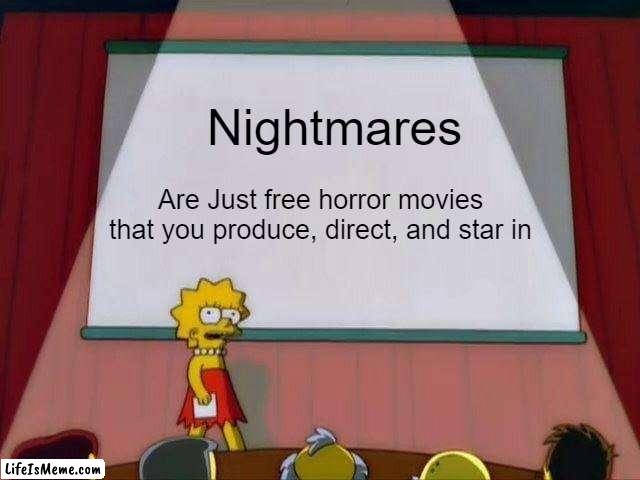 You created it... |  Nightmares; Are Just free horror movies that you produce, direct, and star in | image tagged in lisa simpson's presentation,truth,nightmares | made w/ Lifeismeme meme maker