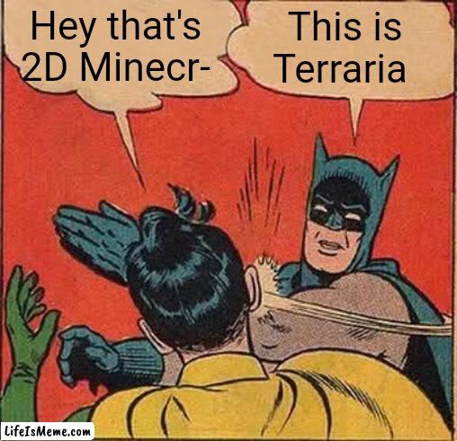 It's not 2D Minecraft |  Hey that's 2D Minecr-; This is Terraria | image tagged in memes,batman slapping robin | made w/ Lifeismeme meme maker