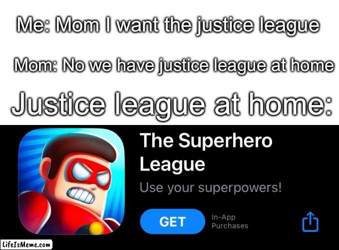 [insert good title here] |  Me: Mom I want the justice league; Mom: No we have justice league at home; Justice league at home: | image tagged in funny,memes,ripoffs,why are you reading the tags,go away,im trying to eat so stop reading the tags | made w/ Lifeismeme meme maker