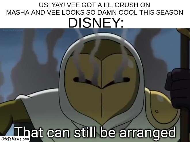 My gay cinnabon got all the attention this season! | DISNEY:; US: YAY! VEE GOT A LIL CRUSH ON MASHA AND VEE LOOKS SO DAMN COOL THIS SEASON | image tagged in that can still be arranged,the owl house | made w/ Lifeismeme meme maker