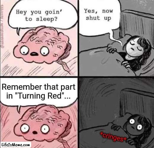 "Turning Red" was, an awkward film to watch. |  Remember that part in "Turning Red"... *cringes* | image tagged in waking up brain | made w/ Lifeismeme meme maker