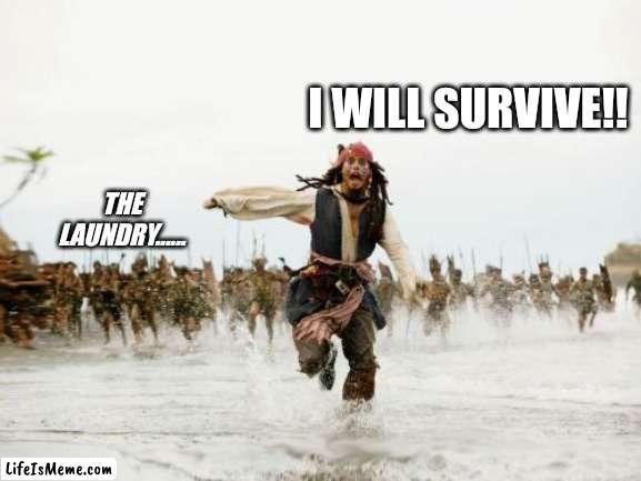 Laundry |  I WILL SURVIVE!! THE LAUNDRY...... | image tagged in memes,jack sparrow being chased | made w/ Lifeismeme meme maker