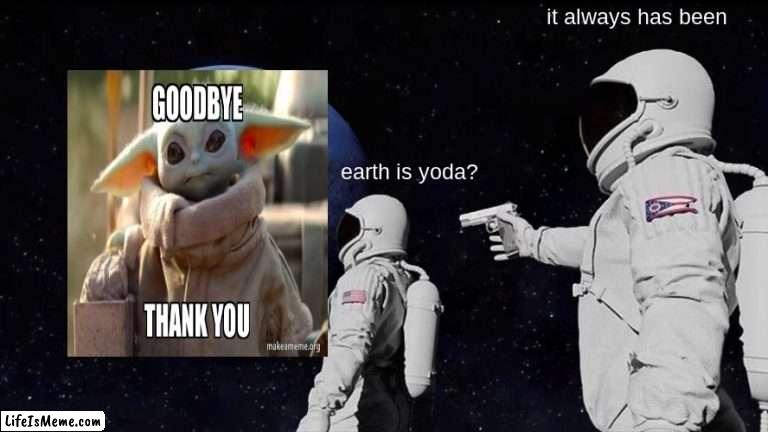 yoda earth |  it always has been; earth is yoda? | image tagged in memes,always has been | made w/ Lifeismeme meme maker