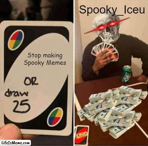 da spook |  Spooky_Iceu; Stop making Spooky Memes | image tagged in memes,uno draw 25 cards,spooky month | made w/ Lifeismeme meme maker