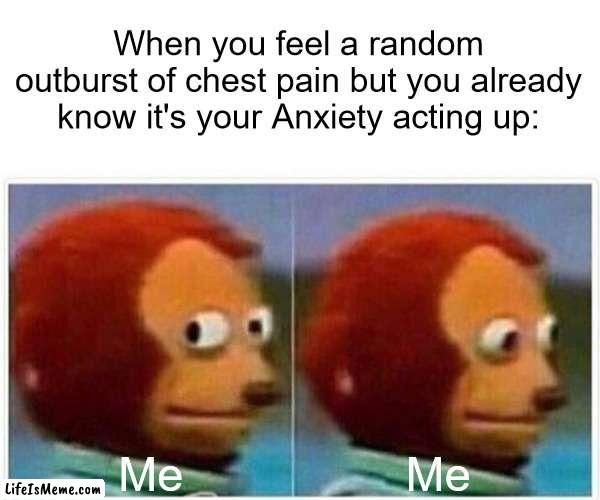 having anxiety sucks |  When you feel a random outburst of chest pain but you already know it's your Anxiety acting up:; Me                 Me | image tagged in memes,monkey puppet,anxiety,mental health,chest pain,funny | made w/ Lifeismeme meme maker