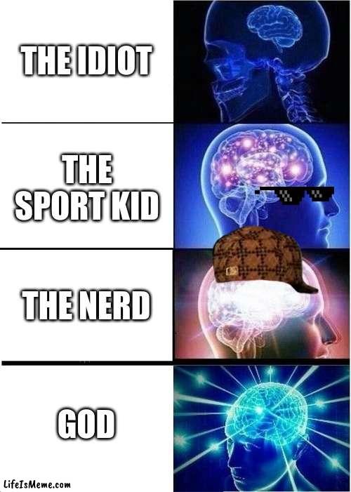 iq |  THE IDIOT; THE SPORT KID; THE NERD; GOD | image tagged in memes,expanding brain | made w/ Lifeismeme meme maker