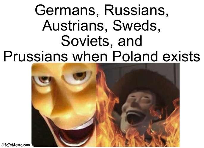 Poland?! >:) | Germans, Russians, Austrians, Sweds, Soviets, and Prussians when Poland exists | image tagged in satanic woody,history,memes,poland | made w/ Lifeismeme meme maker