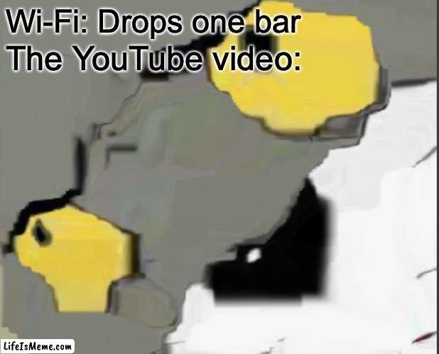 upvote if relatable | Wi-Fi: Drops one bar; The YouTube video: | image tagged in unsettled tom | made w/ Lifeismeme meme maker