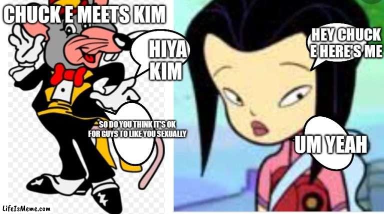 Tux chuck and Kim chan | CHUCK E MEETS KIM; HEY CHUCK E HERE'S ME; HIYA KIM; UM YEAH; SO DO YOU THINK IT'S OK FOR GUYS TO LIKE YOU SEXUALLY | image tagged in funny memes | made w/ Lifeismeme meme maker