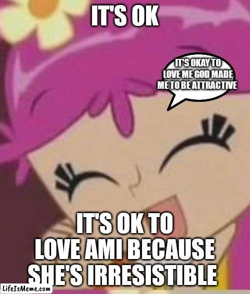 It's ok to love her | IT'S OK; IT'S OKAY TO LOVE ME GOD MADE ME TO BE ATTRACTIVE; IT'S OK TO LOVE AMI BECAUSE SHE'S IRRESISTIBLE | image tagged in ami onuki,funny memes | made w/ Lifeismeme meme maker