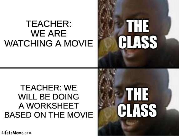 movies at school in a nutshell | THE CLASS; TEACHER: WE ARE WATCHING A MOVIE; THE CLASS; TEACHER: WE WILL BE DOING A WORKSHEET BASED ON THE MOVIE | image tagged in oh yeah oh no,memes,funny memes,school,movie,teacher | made w/ Lifeismeme meme maker