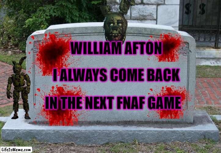 Blank Tombstone | WILLIAM AFTON; I ALWAYS COME BACK; IN THE NEXT FNAF GAME | image tagged in blank tombstone | made w/ Lifeismeme meme maker