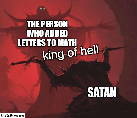 I shall take down this nerd | THE PERSON WHO ADDED LETTERS TO MATH; king of hell; SATAN | image tagged in man giving sword to larger man | made w/ Lifeismeme meme maker
