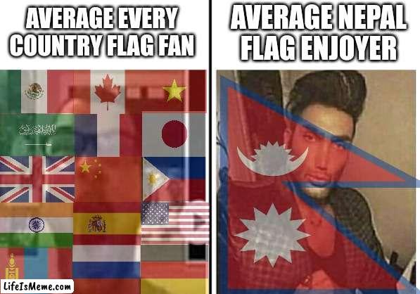 Fan VS Enjoyer | AVERAGE NEPAL FLAG ENJOYER; AVERAGE EVERY COUNTRY FLAG FAN | image tagged in giga chad,gigachad,fan,vs,enjoyer,average fan vs average enjoyer | made w/ Lifeismeme meme maker