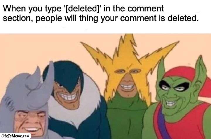 [Deleted title] | When you type '[deleted]' in the comment section, people will thing your comment is deleted. | image tagged in memes,me and the boys,delete,spam | made w/ Lifeismeme meme maker