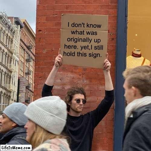 pls relpy if u know | I don't know what was originally up here. yet,I still hold this sign. | image tagged in memes,guy holding cardboard sign,i don't know | made w/ Lifeismeme meme maker