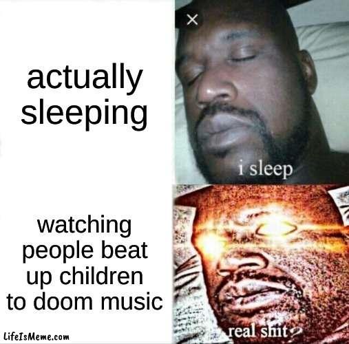 When its 2am | actually sleeping; watching people beat up children to doom music | image tagged in memes,sleeping shaq | made w/ Lifeismeme meme maker