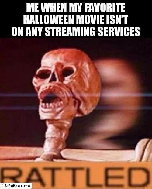 I cannot believe that NO STREAMING SERVICES have Trick R Treat | ME WHEN MY FAVORITE HALLOWEEN MOVIE ISN’T ON ANY STREAMING SERVICES | image tagged in rattled,whyyy,sad,why are you reading this,stop it | made w/ Lifeismeme meme maker