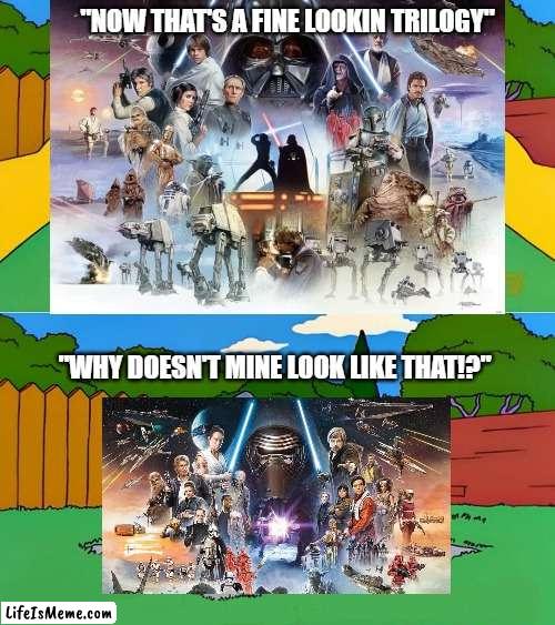 Disney's reaction | "NOW THAT'S A FINE LOOKIN TRILOGY"; "WHY DOESN'T MINE LOOK LIKE THAT!?" | image tagged in disney killed star wars,disney,star wars,star wars meme | made w/ Lifeismeme meme maker