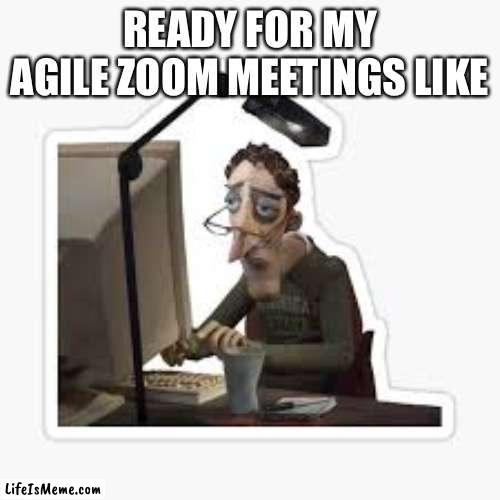 Agile zoom meetings | READY FOR MY AGILE ZOOM MEETINGS LIKE | image tagged in funny,office | made w/ Lifeismeme meme maker