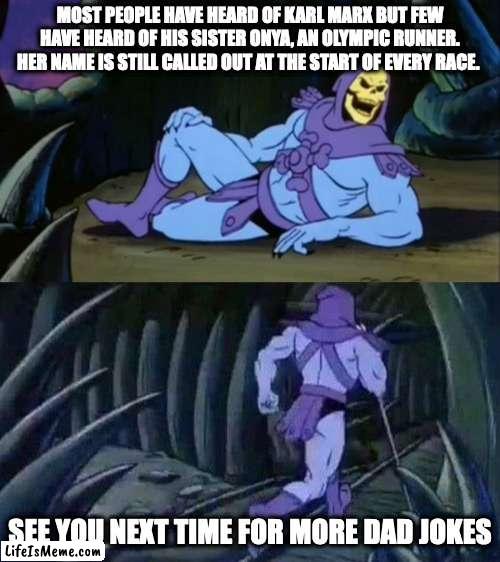 Onya Marx | MOST PEOPLE HAVE HEARD OF KARL MARX BUT FEW HAVE HEARD OF HIS SISTER ONYA, AN OLYMPIC RUNNER. HER NAME IS STILL CALLED OUT AT THE START OF EVERY RACE. SEE YOU NEXT TIME FOR MORE DAD JOKES | image tagged in skeletor disturbing facts,dad joke | made w/ Lifeismeme meme maker