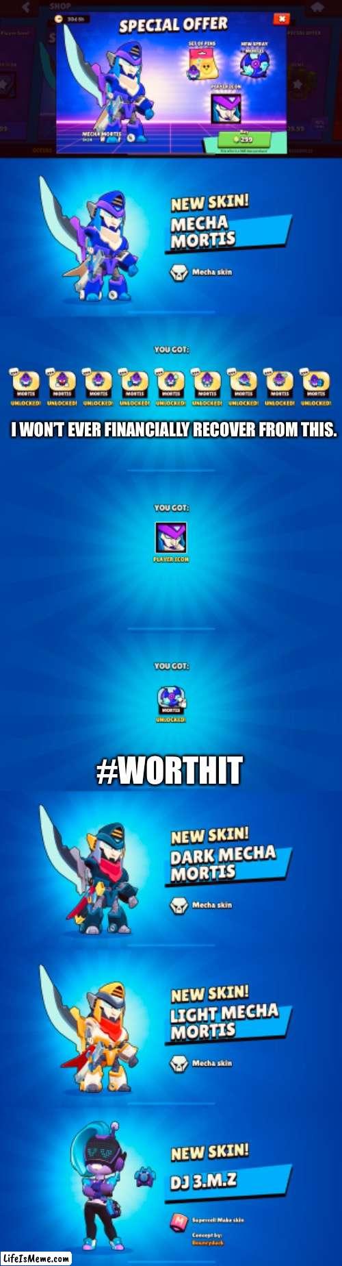 Financial debt | I WON’T EVER FINANCIALLY RECOVER FROM THIS. #WORTHIT | image tagged in fun,brawl stars,funny,debt,worth it | made w/ Lifeismeme meme maker