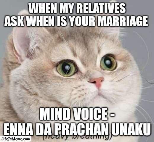 Tamil meme | WHEN MY RELATIVES ASK WHEN IS YOUR MARRIAGE; MIND VOICE - ENNA DA PRACHAN UNAKU | image tagged in memes,heavy breathing cat | made w/ Lifeismeme meme maker