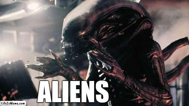 alien saying its aliens | ALIENS | image tagged in aliens | made w/ Lifeismeme meme maker