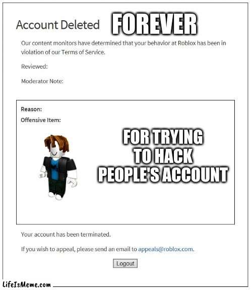 When You Get Banned | FOREVER; FOR TRYING TO HACK PEOPLE'S ACCOUNT | image tagged in banned from roblox | made w/ Lifeismeme meme maker