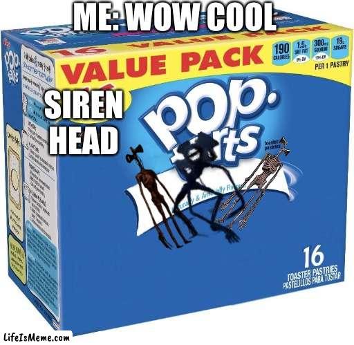 Siren head pop tarts | ME: WOW COOL; SIREN HEAD | image tagged in pop tarts,siren head | made w/ Lifeismeme meme maker