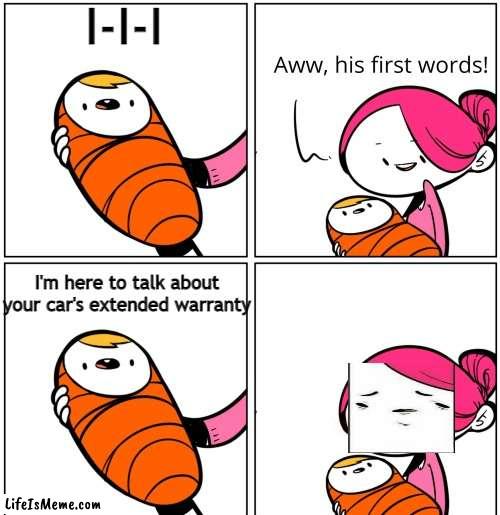 We've Been Trying To Reach You About Your Car's Extended Warranty | I-I-I; I'm here to talk about your car's extended warranty | image tagged in aww his last words,extended warranty,warranty,why are you reading this,why are you gay | made w/ Lifeismeme meme maker
