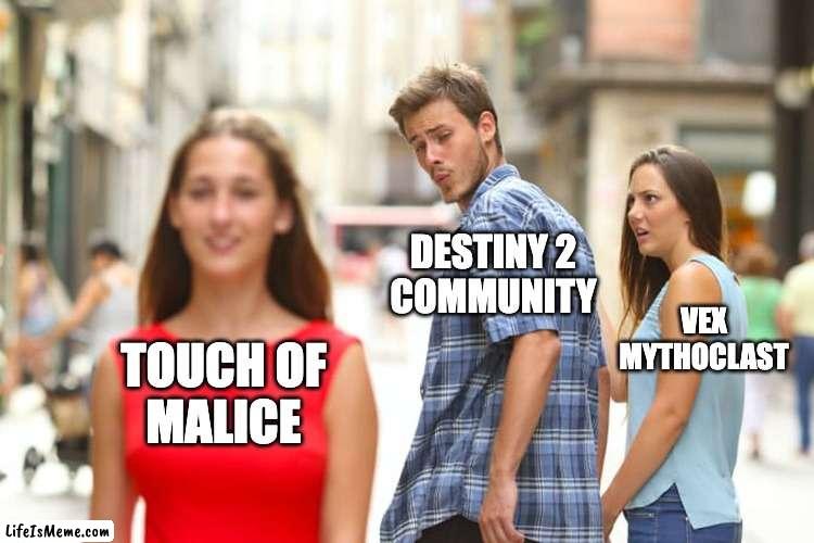 D2 in a nutshell | DESTINY 2
COMMUNITY; VEX MYTHOCLAST; TOUCH OF
MALICE | image tagged in memes,distracted boyfriend | made w/ Lifeismeme meme maker