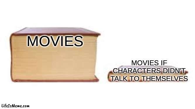 uPoVtE iF aGrEe!!!1! | MOVIES; MOVIES IF CHARACTERS DIDN'T TALK TO THEMSELVES | image tagged in big book small book,movies | made w/ Lifeismeme meme maker