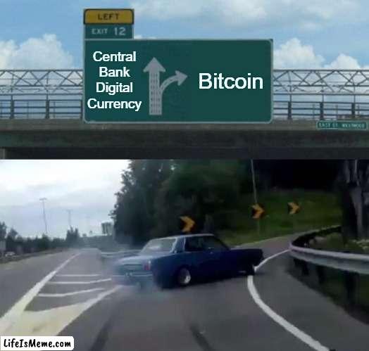 The Real Economy | Central Bank Digital Currency; Bitcoin | image tagged in memes,left exit 12 off ramp | made w/ Lifeismeme meme maker