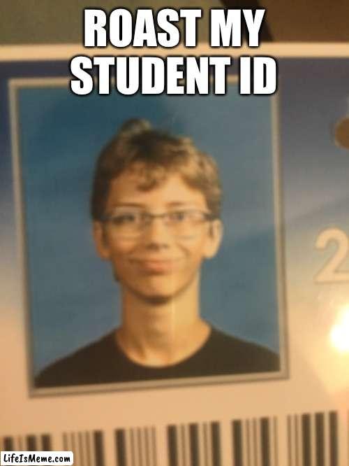 Roast my student ID | ROAST MY STUDENT ID | image tagged in roast | made w/ Lifeismeme meme maker