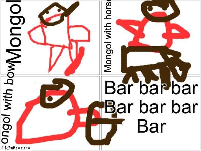 Blank Comic Panel 2x2 Meme | Mongol; Mongol with horse; Bar bar bar
Bar bar bar
Bar; Mongol with bow | image tagged in memes,blank comic panel 2x2 | made w/ Lifeismeme meme maker