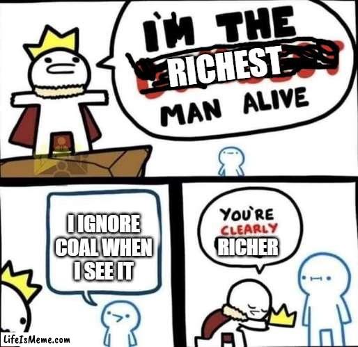 Dumbest Man Alive Blank | RICHEST; I IGNORE COAL WHEN I SEE IT; RICHER | image tagged in dumbest man alive blank,richest,funny memes,minecraft | made w/ Lifeismeme meme maker