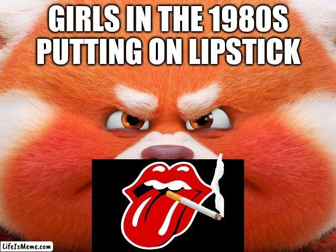 be like | GIRLS IN THE 1980S PUTTING ON LIPSTICK | image tagged in funny | made w/ Lifeismeme meme maker